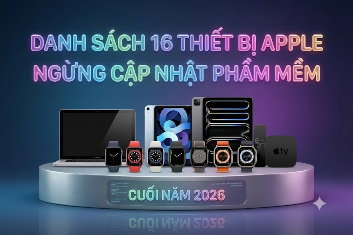 Danh Sách 16 Thiết Bị Apple Ngừng Cập Nhật Phần Mềm Từ Cuối Năm 2026