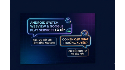 Android System WebView và Google Play Services là gì? Có nên cập nhật?