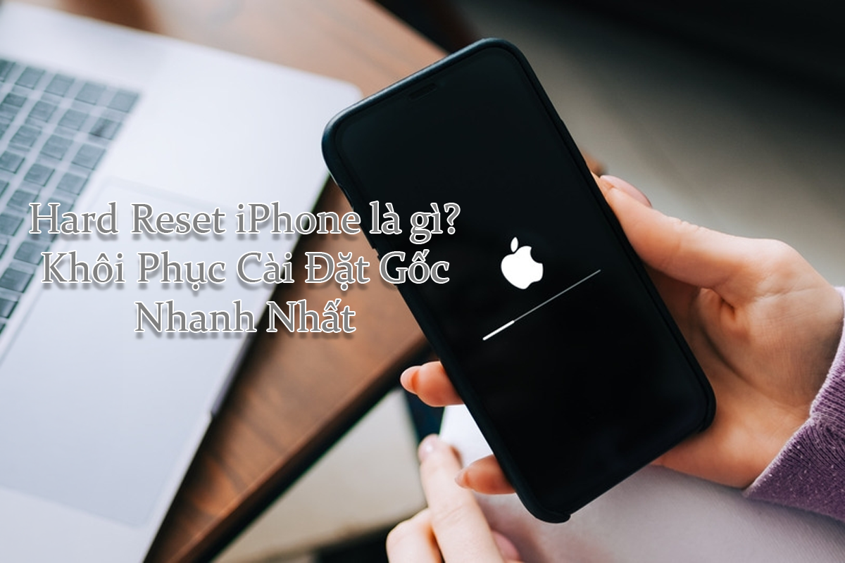 Cách Hard Reset iPhone & Khôi Phục Cài Đặt Gốc Nhanh Nhất 2026