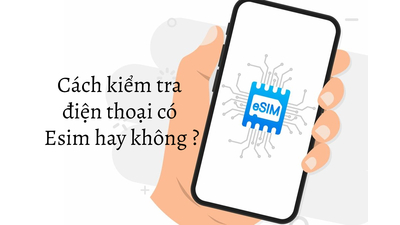 Cách Kiểm Tra Điện Thoại Có eSIM Không? Sóng eSIM Có Yếu Không?