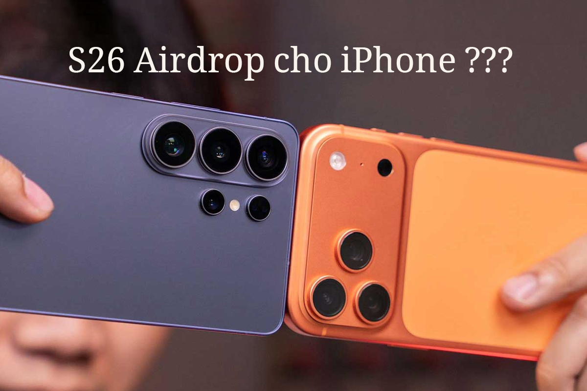 Galaxy S26 Hỗ Trợ AirDrop Trực Tiếp Với iPhone Không Cần App?
