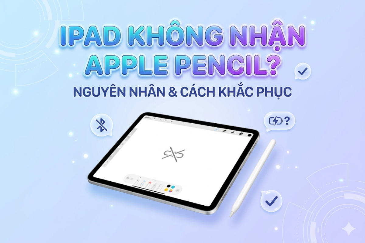iPad Không Nhận Apple Pencil? Cách Sửa Lỗi Triệt Để Chỉ Trong 5 Phút