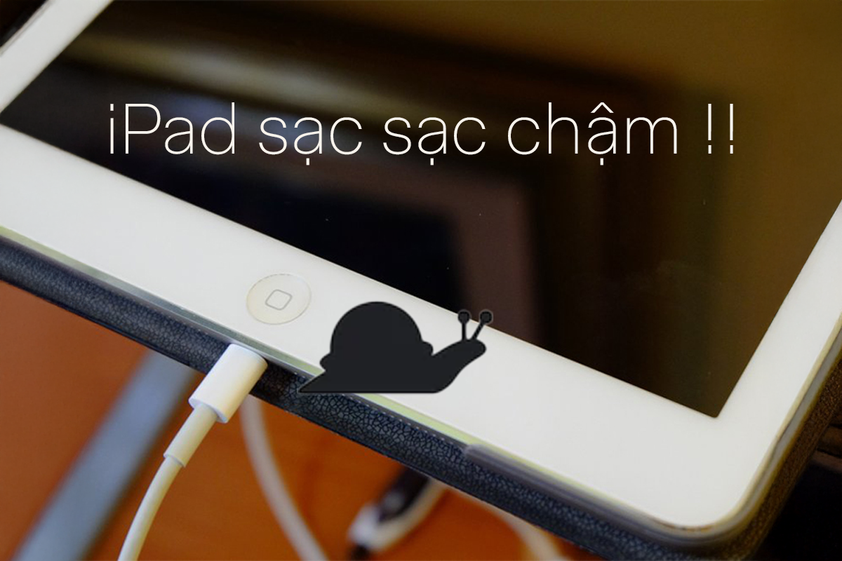 iPad Sạc Chậm Như Rùa, Cắm Nửa Tiếng Lên 1%? 5 Cách Xử Lý Ngay