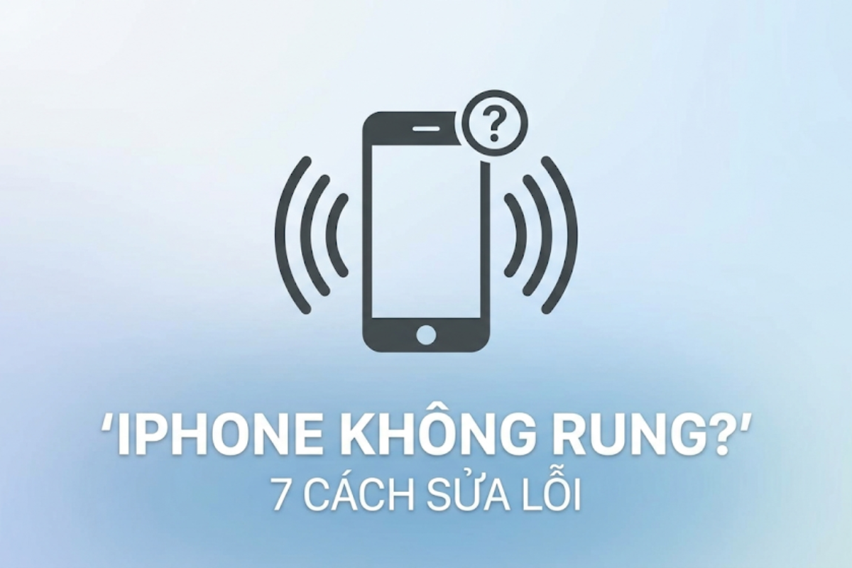 iPhone Không Rung Khi Có Thông Báo, Cuộc Gọi? 7 Cách Sửa Lỗi Triệt Để