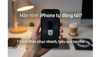 Màn hình iPhone tự động tối? 7 Cách khắc phục nhanh, hiệu quả tại nhà