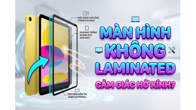 Tìm hiểu màn hình không laminated và cảm giác hở kính trên iPad