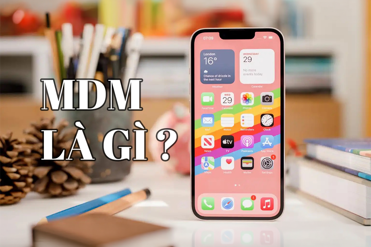 MDM là gì? Cách nhận biết iPhone dính MDM chuẩn nhất 2026