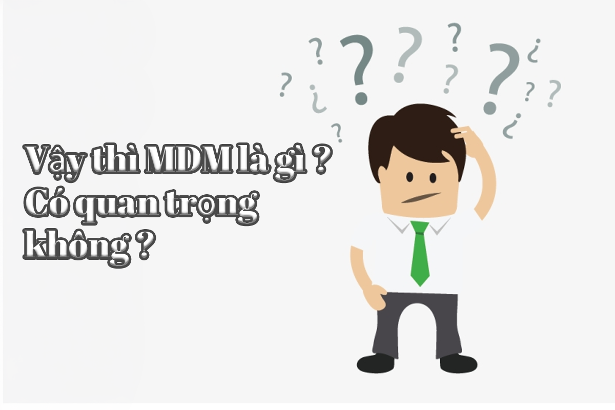MDM là gì? Hiểu đúng về Quản lý thiết bị di động MDM là gì? Hiểu đúng về Quản lý thiết bị di động