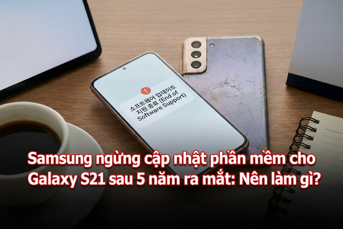 Samsung ngừng cập nhật phần mềm cho Galaxy S21 sau 5 năm ra mắt: Nên làm gì?