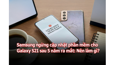 Samsung ngừng cập nhật phần mềm cho Galaxy S21 sau 5 năm ra mắt: Nên làm gì?