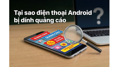 Tại sao điện thoại Android bị dính quảng cáo? Cách xử lý triệt để nhất