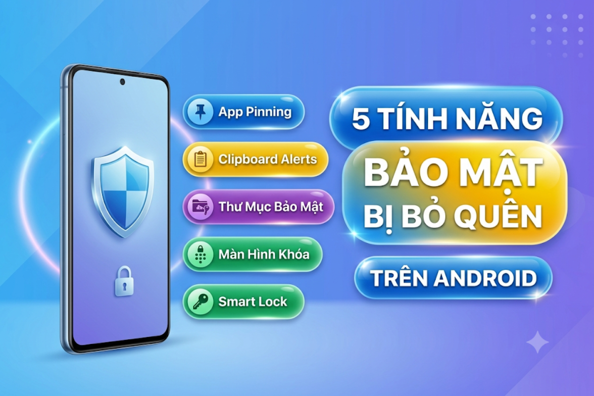 5 Tính Năng Bảo Mật Android Đáng Sử Dụng Nhưng Bị Bỏ Quên Bạn Biết Chưa?