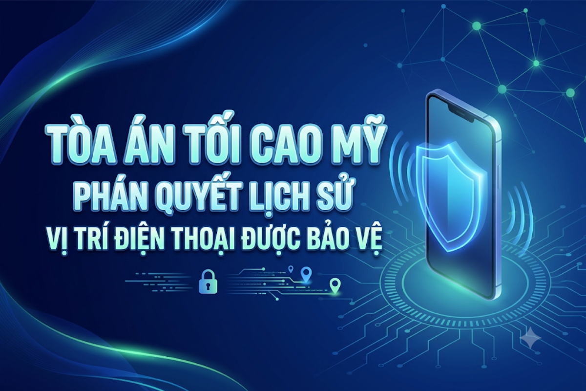 Bảo vệ vị trí điện thoại: Phán quyết lịch sử từ Tòa án Tối cao Mỹ